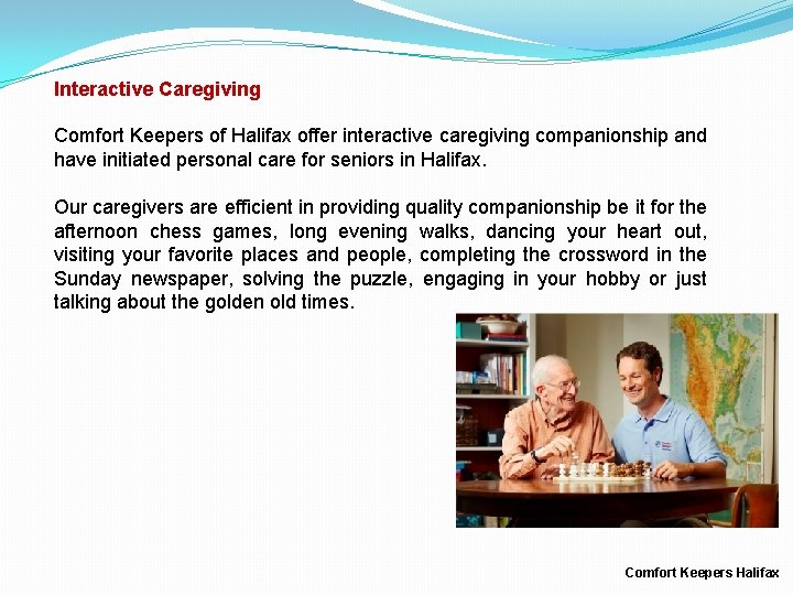 Interactive Caregiving Comfort Keepers of Halifax offer interactive caregiving companionship and have initiated personal