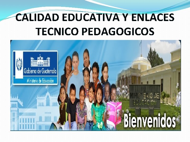 CALIDAD EDUCATIVA Y ENLACES TECNICO PEDAGOGICOS 