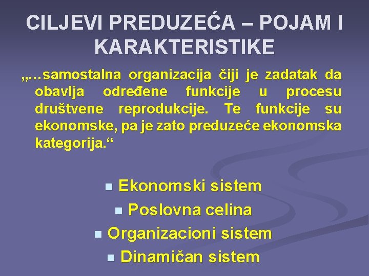 CILJEVI PREDUZEĆA – POJAM I KARAKTERISTIKE „…samostalna organizacija čiji je zadatak da obavlja određene