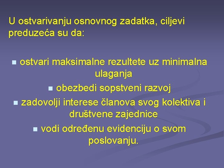 U ostvarivanju osnovnog zadatka, ciljevi preduzeća su da: ostvari maksimalne rezultete uz minimalna ulaganja