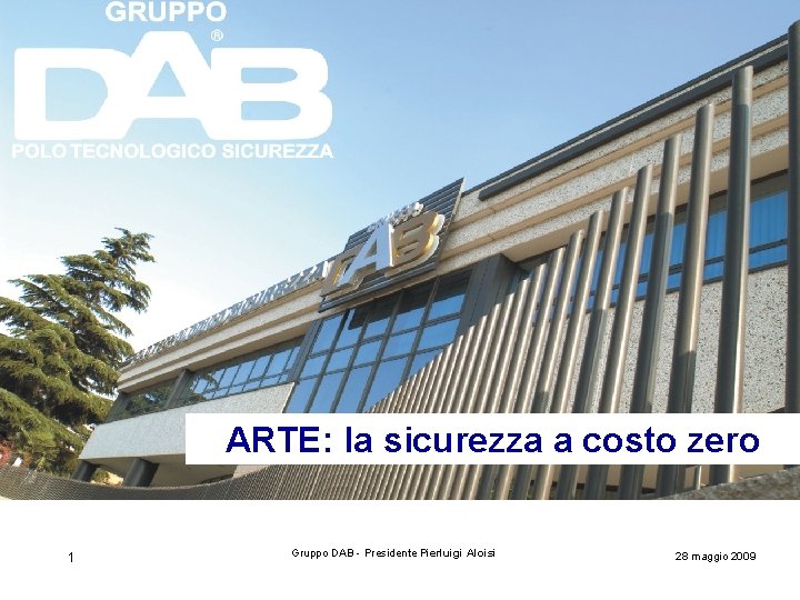 ARTE: la sicurezza a costo zero 1 Gruppo DAB - Presidente Pierluigi Aloisi 28 ARTE: la sicurezza a costo zero 1 Gruppo DAB - Presidente Pierluigi Aloisi 28