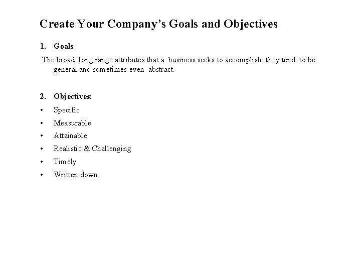 Create Your Company’s Goals and Objectives 1. Goals: The broad, long range attributes that