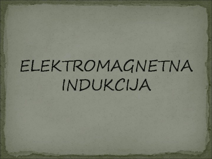 ELEKTROMAGNETNA INDUKCIJA 