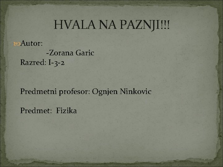 HVALA NA PAZNJI!!! Autor: -Zorana Garic Razred: I-3 -2 Predmetni profesor: Ognjen Ninkovic Predmet: