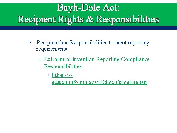 Bayh-Dole Act: Recipient Rights & Responsibilities • Recipient has Responsibilities to meet reporting requirements