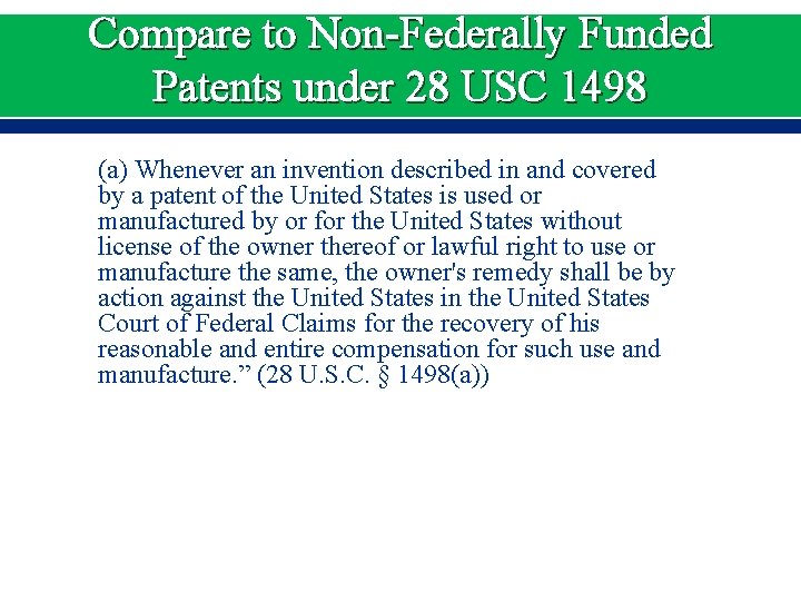 Compare to Non-Federally Funded Patents under 28 USC 1498 (a) Whenever an invention described