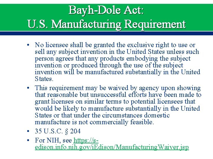 Bayh-Dole Act: U. S. Manufacturing Requirement • No licensee shall be granted the exclusive