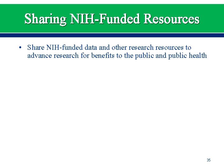 Sharing NIH-Funded Resources • Share NIH-funded data and other research resources to advance research