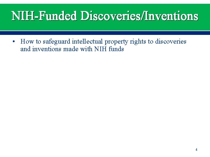NIH-Funded Discoveries/Inventions • How to safeguard intellectual property rights to discoveries and inventions made