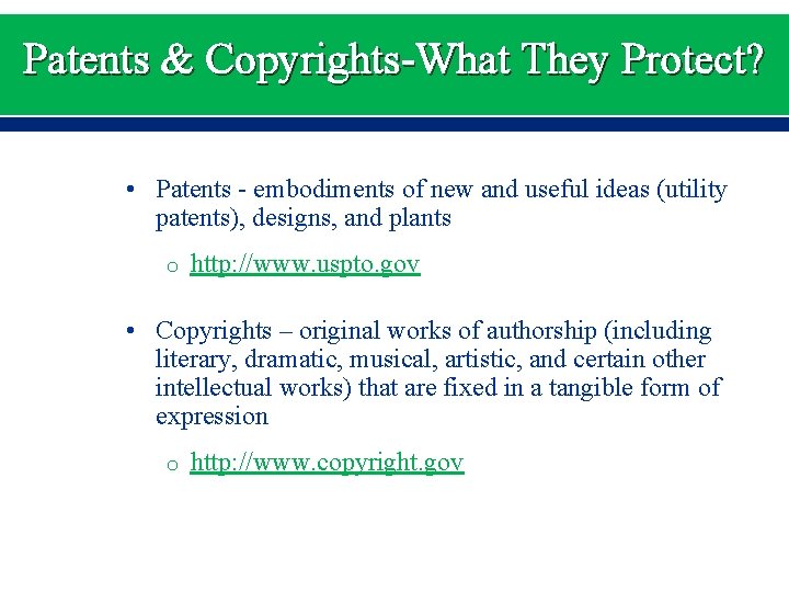 Patents & Copyrights-What They Protect? • Patents - embodiments of new and useful ideas