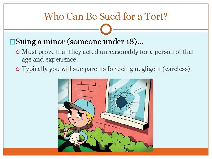 Who Can Be Sued for a Tort? �Suing a minor (someone under 18)… Must