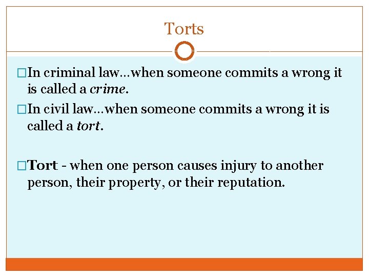 Torts �In criminal law…when someone commits a wrong it is called a crime. �In