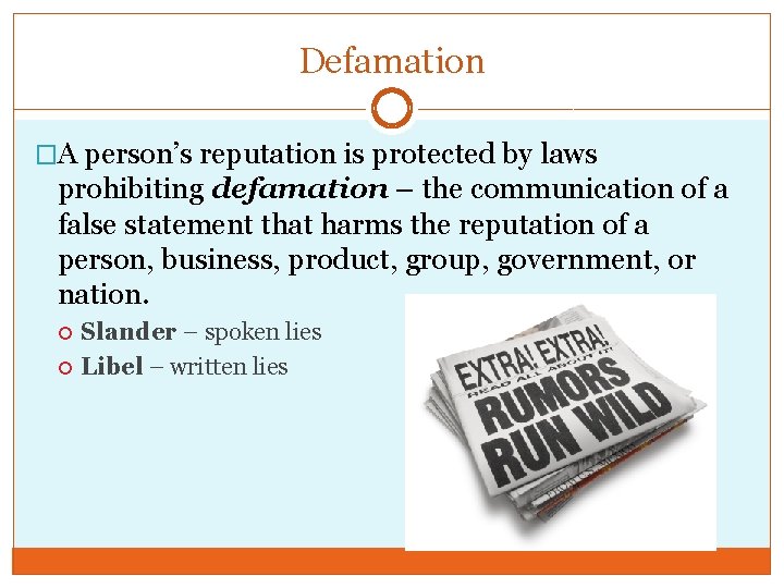 Defamation �A person’s reputation is protected by laws prohibiting defamation – the communication of