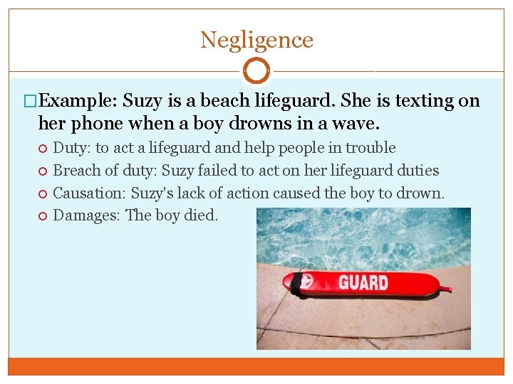 Negligence �Example: Suzy is a beach lifeguard. She is texting on her phone when