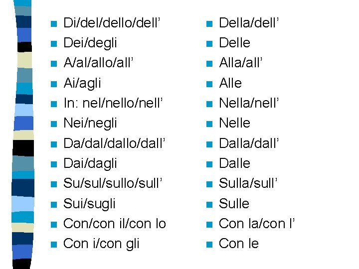 n n n Di/dello/dell’ Dei/degli A/al/allo/all’ Ai/agli In: nel/nello/nell’ Nei/negli Da/dallo/dall’ Dai/dagli Su/sullo/sull’ Sui/sugli