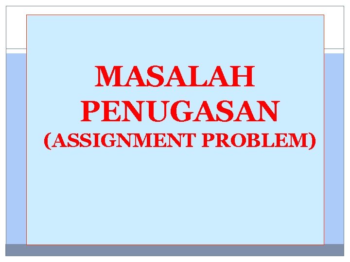 MASALAH PENUGASAN (ASSIGNMENT PROBLEM) 