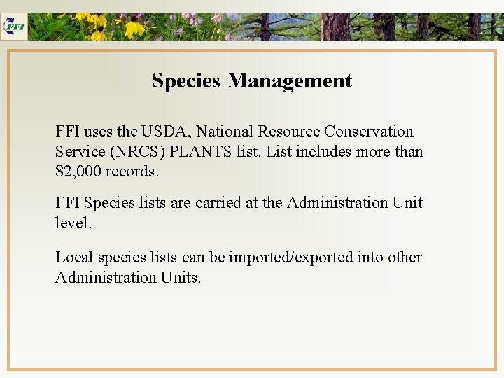 Species Management FFI uses the USDA, National Resource Conservation Service (NRCS) PLANTS list. List