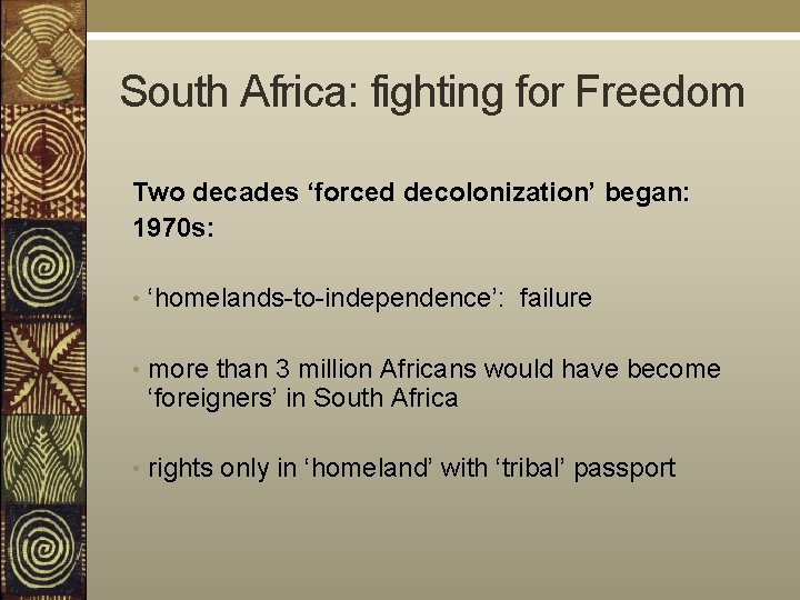 South Africa: fighting for Freedom Two decades ‘forced decolonization’ began: 1970 s: • ‘homelands-to-independence’: