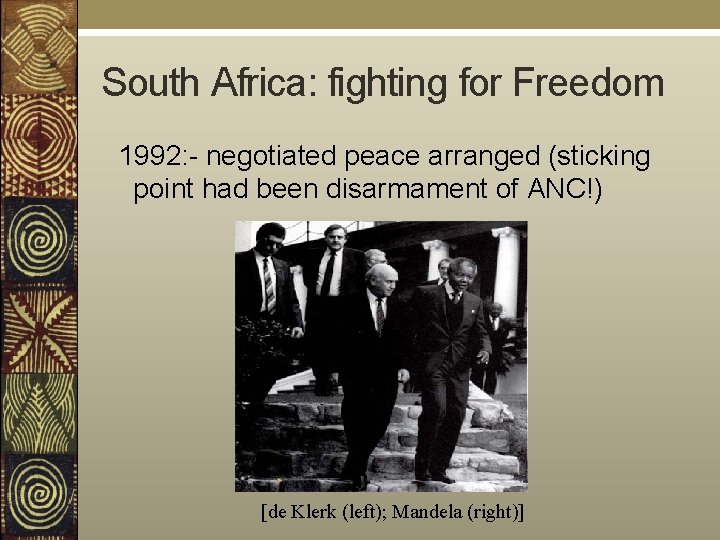 South Africa: fighting for Freedom 1992: - negotiated peace arranged (sticking point had been