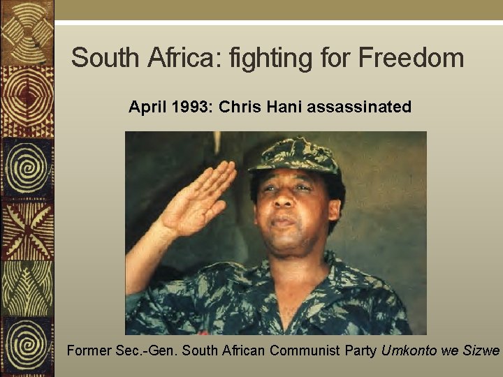 South Africa: fighting for Freedom April 1993: Chris Hani assassinated Former Sec. -Gen. South