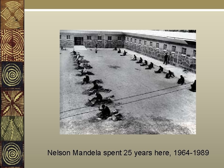 Nelson Mandela spent 25 years here, 1964 -1989 