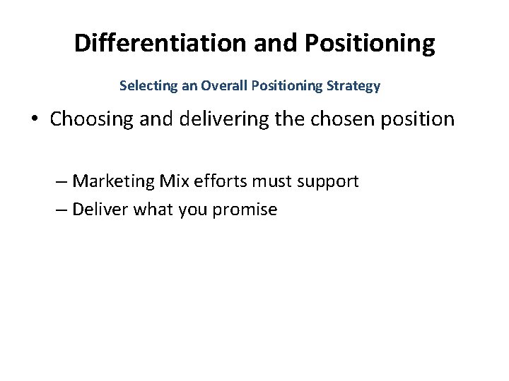 Differentiation and Positioning Selecting an Overall Positioning Strategy • Choosing and delivering the chosen