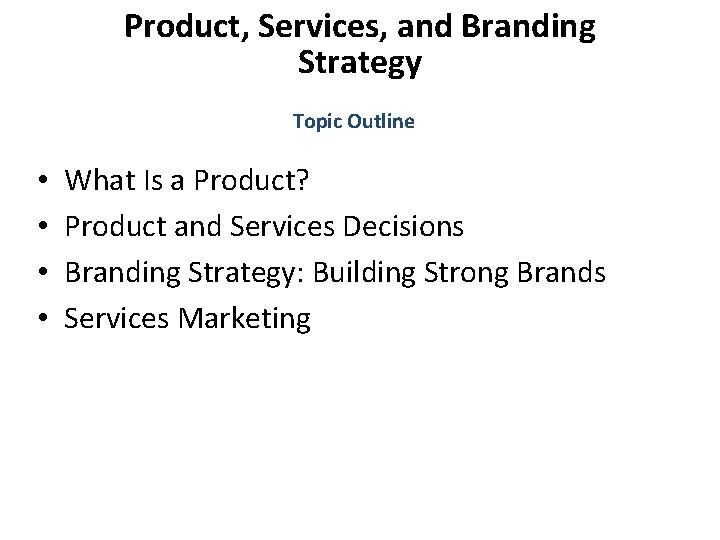 Product, Services, and Branding Strategy Topic Outline • • What Is a Product? Product