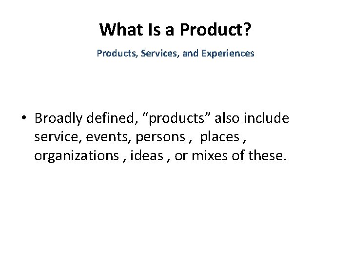 What Is a Product? Products, Services, and Experiences • Broadly defined, “products” also include