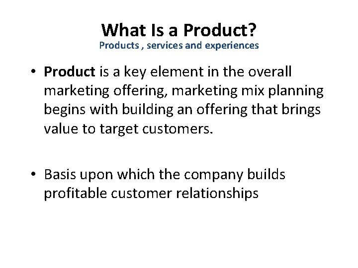 What Is a Product? Products , services and experiences • Product is a key