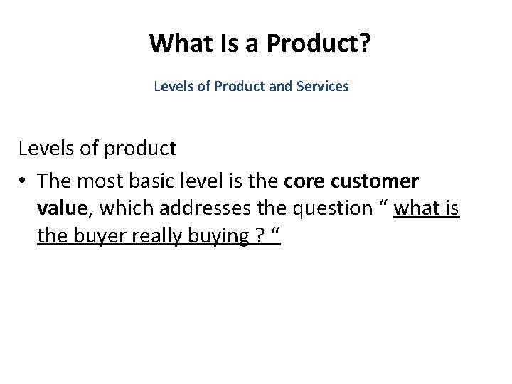 What Is a Product? Levels of Product and Services Levels of product • The