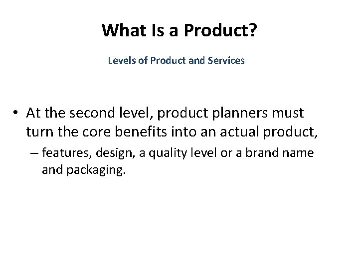 What Is a Product? Levels of Product and Services • At the second level,