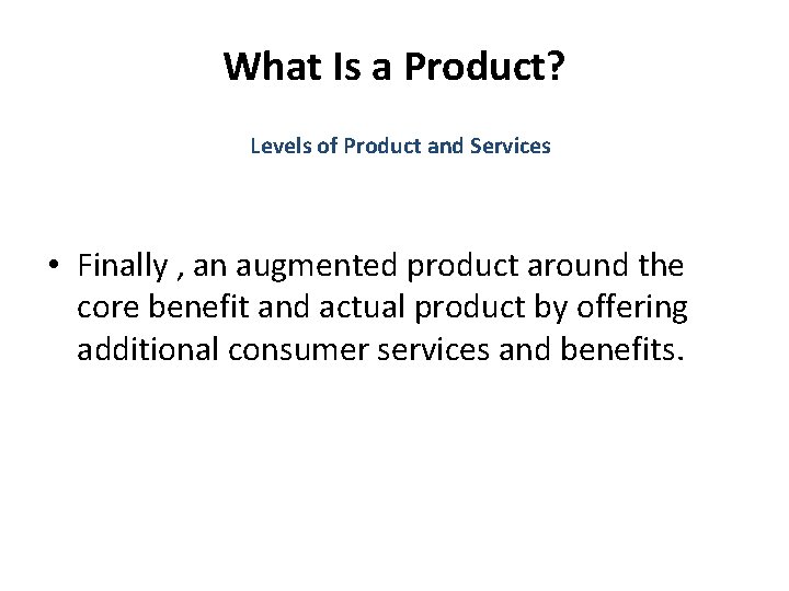 What Is a Product? Levels of Product and Services • Finally , an augmented