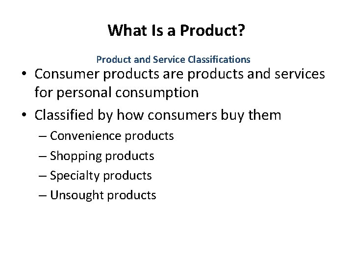 What Is a Product? Product and Service Classifications • Consumer products are products and