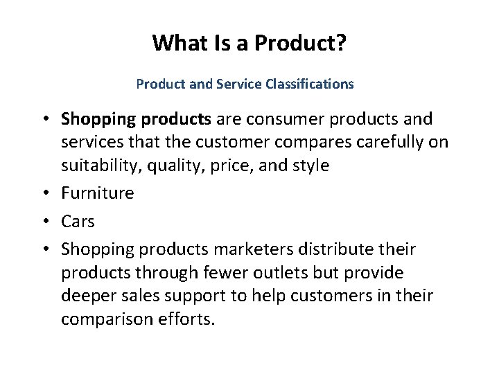 What Is a Product? Product and Service Classifications • Shopping products are consumer products