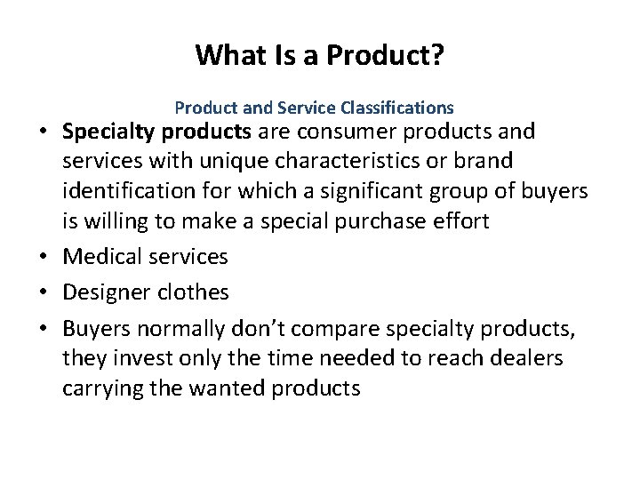 What Is a Product? Product and Service Classifications • Specialty products are consumer products