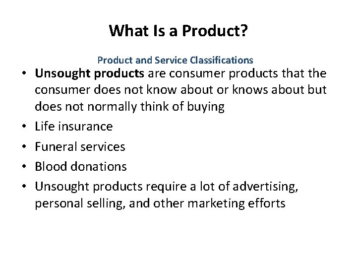 What Is a Product? Product and Service Classifications • Unsought products are consumer products