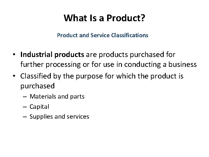 What Is a Product? Product and Service Classifications • Industrial products are products purchased