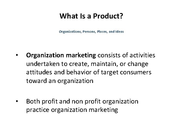 What Is a Product? Organizations, Persons, Places, and Ideas • Organization marketing consists of