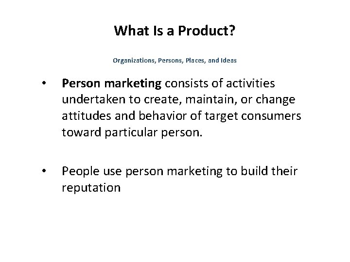 What Is a Product? Organizations, Persons, Places, and Ideas • Person marketing consists of