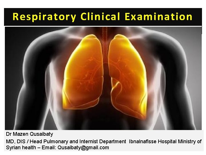 Respiratory Clinical Examination Dr Mazen Qusaibaty MD, DIS / Head Pulmonary and Internist Department