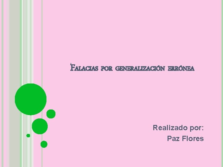 FALACIAS POR GENERALIZACIÓN ERRÓNEA Realizado por: Paz Flores 