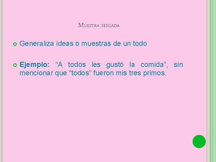 MUESTRA SESGADA Generaliza ideas o muestras de un todo Ejemplo: “A todos les gustó