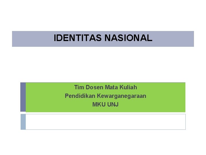 IDENTITAS NASIONAL Tim Dosen Mata Kuliah Pendidikan Kewarganegaraan MKU UNJ 