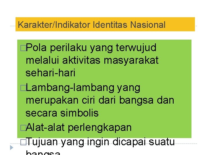 Karakter/Indikator Identitas Nasional �Pola perilaku yang terwujud melalui aktivitas masyarakat sehari-hari �Lambang-lambang yang merupakan
