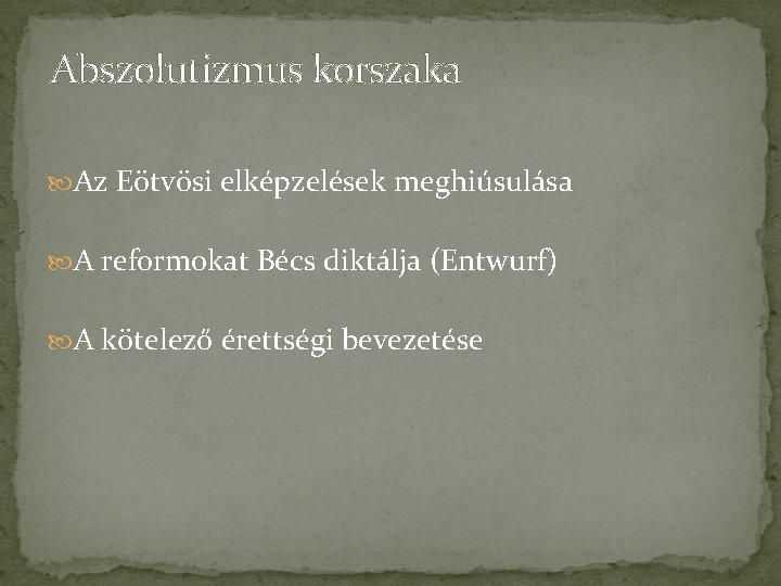 Abszolutizmus korszaka Az Eötvösi elképzelések meghiúsulása A reformokat Bécs diktálja (Entwurf) A kötelező érettségi