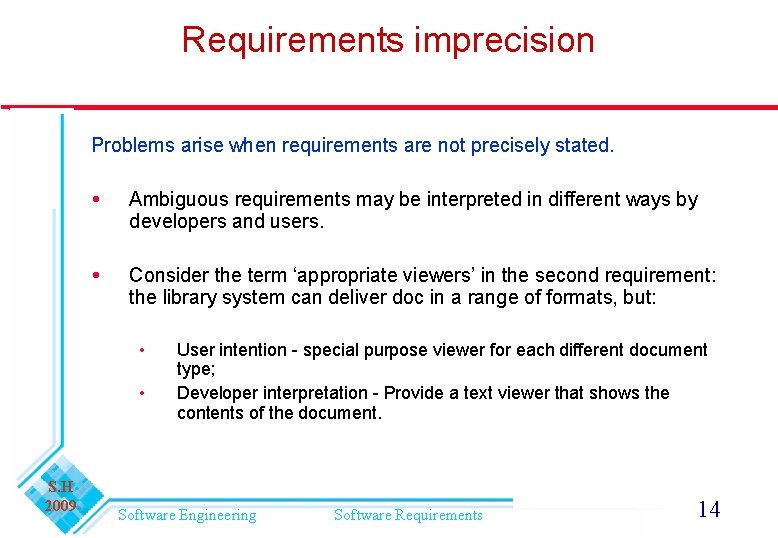 Requirements imprecision Problems arise when requirements are not precisely stated. Ambiguous requirements may be