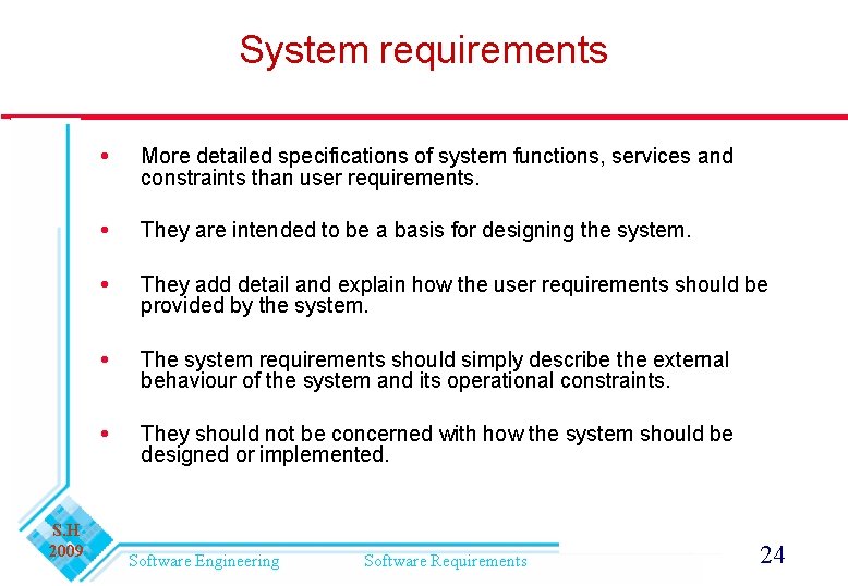 System requirements S. H 2009 More detailed specifications of system functions, services and constraints