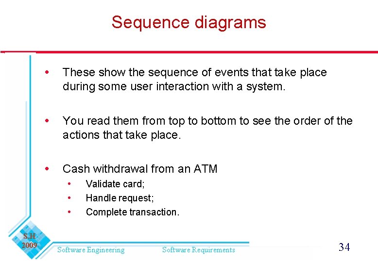 Sequence diagrams These show the sequence of events that take place during some user