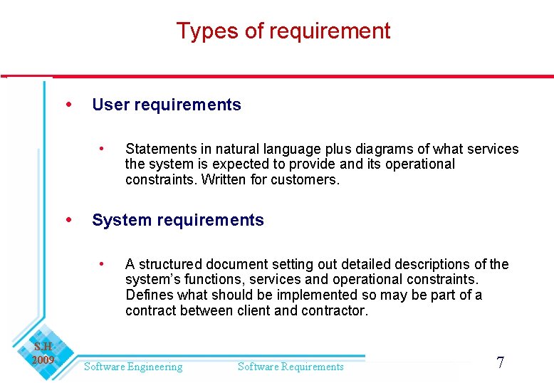 Types of requirement User requirements • System requirements • S. H 2009 Statements in