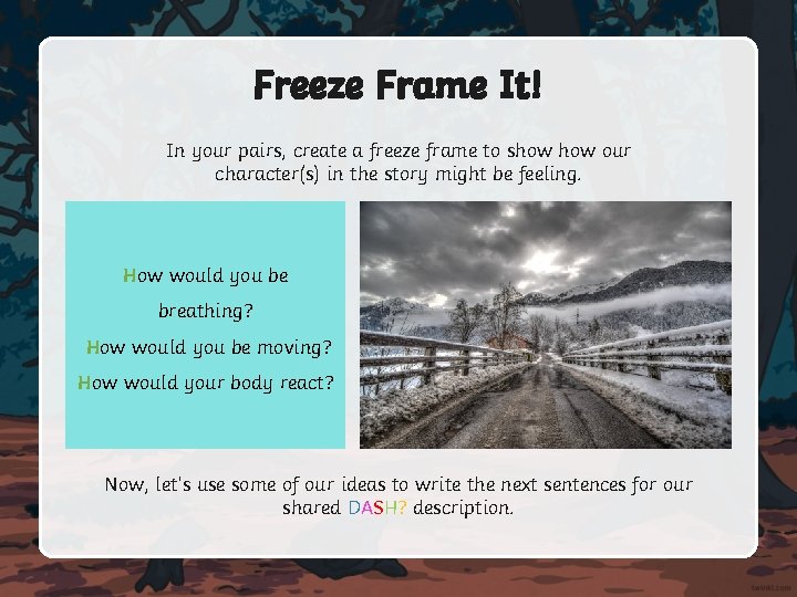Freeze Frame It! In your pairs, create a freeze frame to show our character(s)